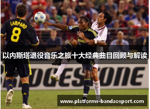 以内斯塔退役音乐之旅十大经典曲目回顾与解读