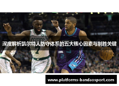 深度解析凯尔特人防守体系的五大核心因素与制胜关键