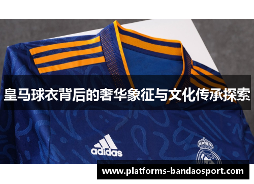 皇马球衣背后的奢华象征与文化传承探索