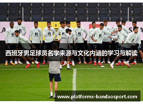 西班牙男足球员名字来源与文化内涵的学习与解读