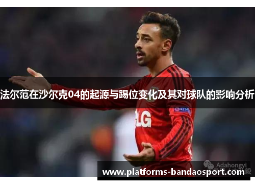 法尔范在沙尔克04的起源与踢位变化及其对球队的影响分析