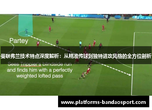 曼联弗兰技术特点深度解析：从精准传球到独特进攻风格的全方位剖析